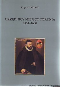 Urzędnicy miejscy Torunia : Spisy Część II: 1454-1650 / Krzysztof Mikulski