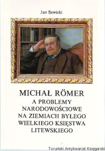 Michał Romer a problemy narodowościowe na ziemiach byłego Wielkiego Księstwa Litewskiego / Jan Sawicki