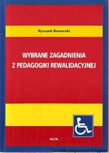 Wybrane zagadnienia z pedagogiki rewalidacyjnej / Ryszard Borowski