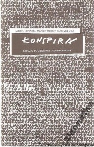 Konspira : rzecz o podziemnej Solidarności / Maciej Łopiński, Marcin Moskit, Mariusz Wilk  (1989)