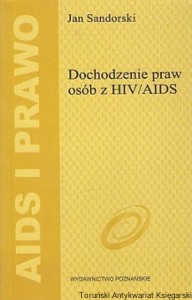 Dochodzenie praw osób z HIV/AIDS : AIDS i Prawo / Jan Sandorski