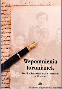 Wspomnienia Torunianek : losy kobiet związanych z Toruniem w XX wieku / Krystyna Łakomska (oprac.)