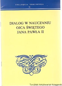 Colloquia Torunensia XI Dialog w nauczaniu Ojca Świętego Jana Pawła II / Pod redakcją Ks. Jerzego Bagrowicza