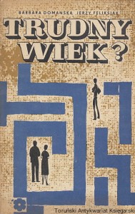 Trudny wiek / Barbara Domańska, Jerzy Feliksiak
