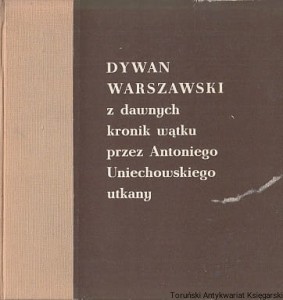 Dywan Warszawski z dawnych kronik wątku przez Antoniego Uniechowskiego utkany / Aleksy Czerwiński (red.)