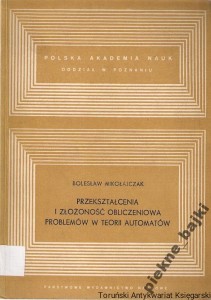 Przekształcenia i złożoność obliczeniowa problemów w teorii automatów / Bolesław Mikołajczak