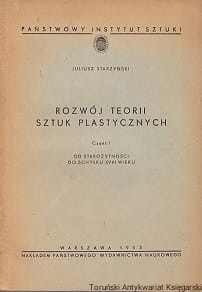 Rozwój teorii sztuk plastycznych część 1 : Od starożytności do schyłku XVIII wieku / Juliusz Starzyński 