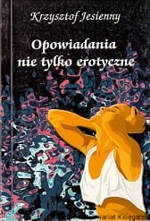 Opowiadania nie tylko erotyczne / Krzysztof Jesienny 