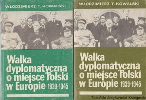 Walka dyplomatyczna o miejsce Polski w Europie 1939-1945 Tomy 1-2 / Włodzimierz T. Kowalski