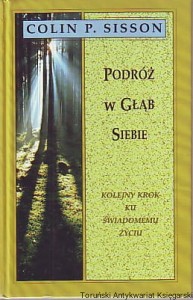 Podróż w głąb siebie : Kolejny krok ku świadomemu życiu / Colin P. Sisson