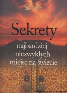 Sekrety najbardziej niezwykłych miejsc na świecie / redaktor naczelny: Jacek Fronczak