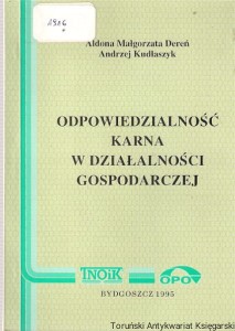 Odpowiedzialność karna w działalności gospodarczej / Aldona Małgorzata Dereń, Andrzej Kudłaszyk