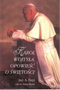Karol Wojtyła : Opowieść o świętości / Jan A. Fręś