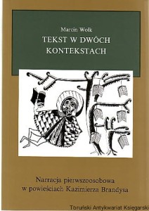 Tekst w dwóch kontekstach : narracja pierwszoosobowa w powieściach Kazimierza Brandysa / Marcin Wołk