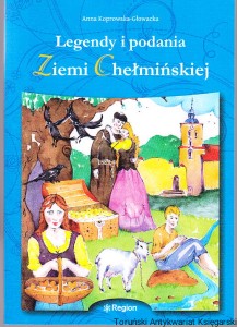 Legendy i podania Ziemi Chełmińskiej / Anna Koprowska-Głowacka