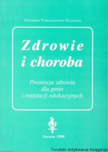Zdrowie i choroba : Promocja zdrowia dla gmin i instytucji edukacyjnych / Marek Latoszka (red.)