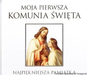 Moja pierwsza Komunia Święta : Najpiekniejsza pamiątka / Maria Kurowska
