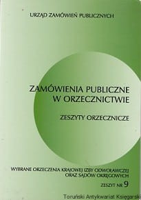 Zamówienia publiczne w orzecznictwie : Zeszyty orzecznicze : Wybrane orzeczenia Krajowej Izby Odwoławczej oraz Sądów Okręgowych, Zeszyt 9 / Praca zbiorowa