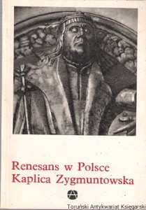 Renesans w Polsce : Kaplica Zygmuntowska / Helena Kozakiewiczowa