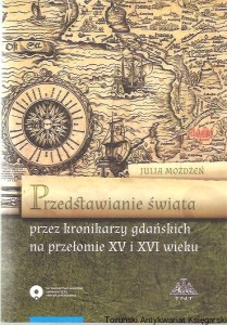 Przedstawianie świata przez kronikarzy gdańskich na przełomie XV i XVI wieku / Julia Możdżeń