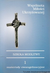 Wspólnota Miłości Ukrzyżowanej : Szkoła modlitwy 1 materiały ewangelizacyjne / Brak autora