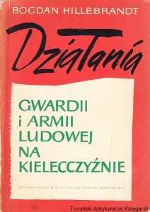 Działania oddziałów i brygad partyzanckich Gwardii i Armii Ludowej na Kielecczyźnie / Bogdan Hillebrandt