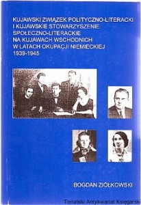 Kujawski Związek Polityczno-Literacki i Kujawskie Stowarzyszenie Społeczno-Literackie na Kujawach wschodnich w latach okupacji niemieckiej 1939-1945 (działalność i losy konspiratorów) / Bogdan Ziółkowski [Seria Tom XLIX]