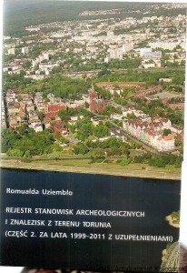Rejestr stanowisk archeologicznych i znalezisk z terenu Torunia (Część 2. - za lata 1999-2011 - z uzupełnieniami) / Romualda Uziembło