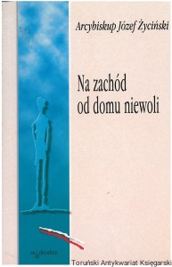 Na zachód od domu niewoli / Józef Życiński