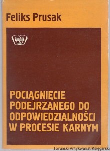 Pociągnięcie podejrzanego do odpowiedzialności w procesie karnym / Feliks Prusak