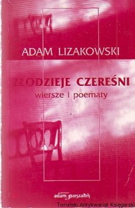 Złodzieje czereśni : Wiersze i poematy / Adam Lizakowski