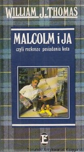 Malcolm i ja czyli rozkosze posiadania kota / William J. Thomas 
