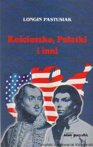 Kościuszko, Pułaski i inni / Longin Pastusiak
