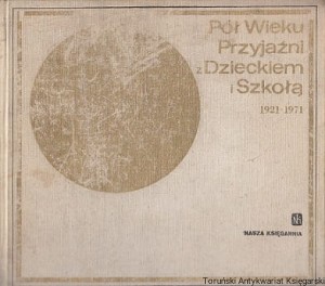 Pół wieku przyjaźni z dzieckiem i szkołą 1921-1971 / Stanisław Aleksandrzak (red.)