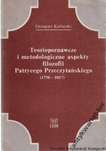 Teoriopoznawcze i metodologiczne aspekty filozofii Patrycego Przeczytańskiego (1750-1817) / Grzegorz Kotlarski