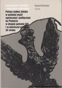 Uniwersalne wartości i konkretne zagrożenia : Polacy wobec świata w polskiej myśli społecznej i politycznej na Pomorzu w drugiej połowie XIX i w pierwszej połowie XX wieku / Ryszard Michalski