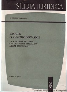 Proces o odszkodowanie za niesłuszne skazanie lub oczywiście bezzasadny areszt tymczasowy / Andrzej Bulsiewicz