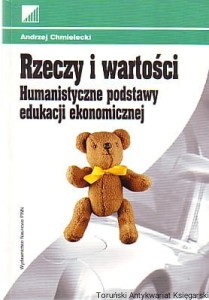Rzeczy i wartości : humanistyczne podstawy edukacji ekonomicznej / Andrzej Chmielnicki