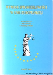 Wymiar sprawiedliwości w Unii Europejskiej : VI Ogólnopolska Konferencja Prawnicza Toruń 16-17 listopada 2000 roku