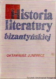 Historia literatury bizantyńskiej : zarys / Oktawiusz Jurewicz