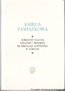 Księga Pamiątkowa : jubileusz 70-lecia Książnicy Miejskiej im. Mikołaja Kopernika w Toruniu / Kolegium redakcyjne: Bogdan Radecki, Halina Ciechorska, Danuta Krełowska, Maria Lewandowska, Krystyna Wyszomirska, Opracowanie graficzne Zygfryd Gardzielewski