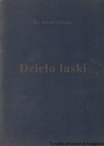 Dzieło łaski / ks. Antoni Czeczko