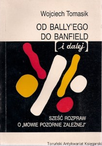 Od Bally’ego do Banfield i dalej : Sześć rozpraw o „mowie pozornie zależnej” / Wojciech Tomasik