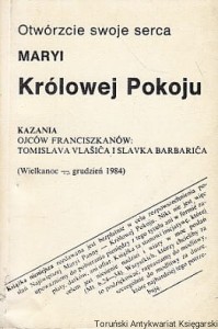 Otwórzcie swoje serce Maryi Królowej Pokoju : Kazania Ojców Frnciszkanów: Tomislava Vlasica i Slavka Barbarica / brak autora