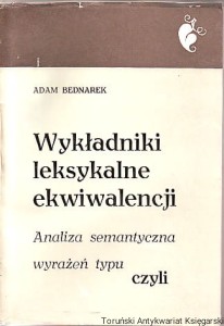 Wykładniki leksykalne ekwiwalencji : analiza semantyczna wyrażeń typu czyli / Adam Bednarek