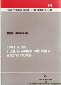 Grupy imienne z determinatorem koniecznym w języku polskim / Maria Frankowska