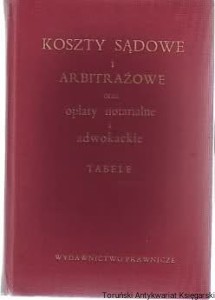 Koszty sądowe i arbitrażowe oraz opłaty notarialne i adwokackie : Tabele wpisów sądowych oraz opłat notarialnych i adwokackich