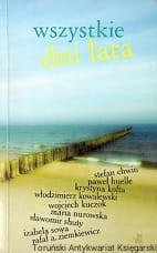 Wszystkie dni lata / Wojciech Kuczok, Włodzimierz Kowalewski, Rafał A. Ziemkiewicz, Maria Nurowska, Paweł Huelle, Izabela Sowa, Stefan Chwin, Krystyna Kofta, Sławomir Shuty