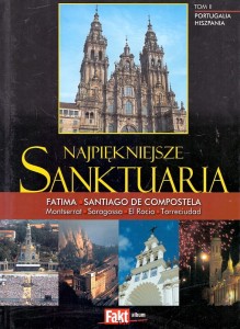 Najpiękniejsze Sanktuaria Tom II Portugalia, Hiszpania : Fatima Santiago De Compostela i inne / Piotr Żak