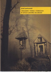 Ornament, forma i symbolika w sztuce ludowej na Żmudzi / Józef Perkowski, redakcja naukowa i wprowadzenie Justyna Słomska-Nowak